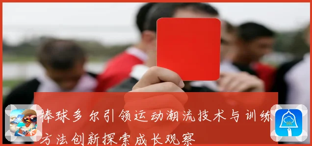 棒球多尔引领运动潮流技术与训练方法创新探索成长观察